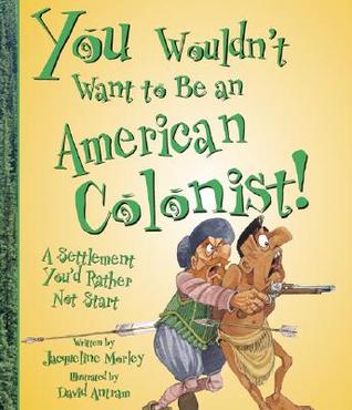 You Wouldn't Want to Be an American Colonist!: A Settlement You'd Rather Not Start (Library Binding)