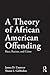 A Theory of African American Offending: Race, Racism, and Crime (Criminology and Justice Studies)