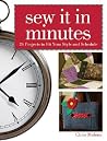 Sew It In Minutes: 24 Projects to Fit Your Style and Schedule Sew It In Minutes: 24 Projects to Fit Your Style and Schedule