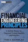 Financial Engineering Principles: A Unified Theory for Financial Product Analysis and Valuation (Wiley Finance) Financial Engineering Principles: A Unified Theory for Financial Product Analysis and Valuation (Wiley Finance)
