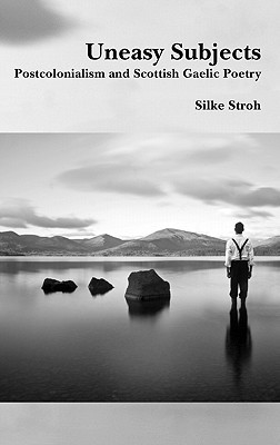 Uneasy Subjects: Postcolonialism and Scottish Gaelic Poetry (Hardcover)