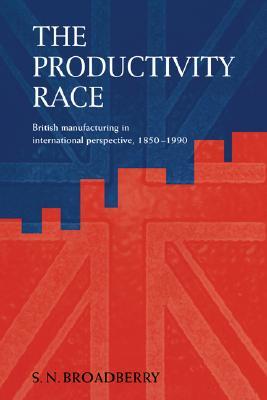 The Productivity Race: British Manufacturing in International Perspective, 1850–1990 (Paperback)