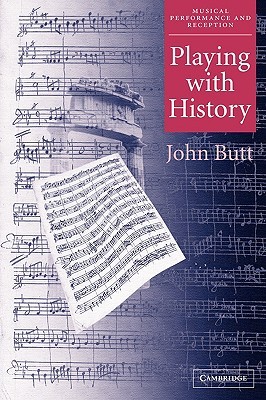 Playing with History: The Historical Approach to Musical Performance (Musical Performance and Reception)
