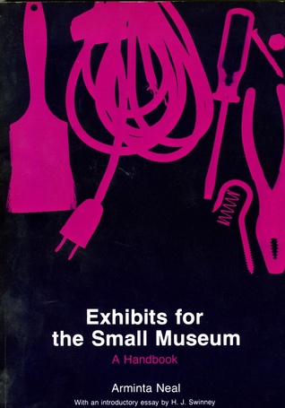 Exhibits for the Small Museum: A Handbook (American Association for State and Local History Book Series)
