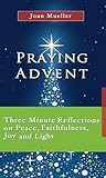 Praying Advent: Three Minute Reflections on Peace, Faithfulness, Joy, and Light (7x4: a Meditation a Day for a Month)