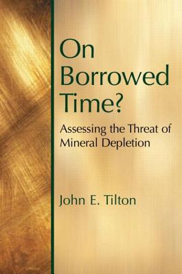 On Borrowed Time: Assessing the Threat of Mineral Depletion (Hardcover)