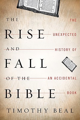 The Rise and Fall of the Bible: The Unexpected History of an Accidental Book (Hardcover)