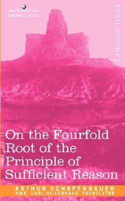 On the Fourfold Root of the Principle of Sufficient Reason (Paperback)