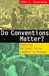 Do Conventions Matter?: Choosing National Party Leaders in Canada Do Conventions Matter?: Choosing National Party Leaders in Canada