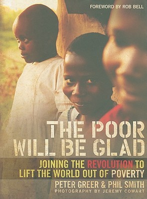 The Poor Will Be Glad: Joining the Revolution to Lift the World Out of Poverty (Hardcover)