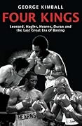 Four Kings: The intoxicating and captivating tale of four men who changed the face of boxing from award-winning sports writer George Kimball