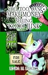 You, Too, Can Make Money Selling Good Junk: An Easy and Quick Guide to Starting a Business Selling "Good Junk You, Too, Can Make Money Selling Good Junk: An Easy and Quick Guide to Starting a Business Selling "Good Junk