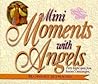 Mini Moments With Angels: Forty Bright Spots from Heaven's Messengers Mini Moments With Angels: Forty Bright Spots from Heaven's Messengers