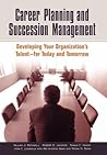 Career Planning And Succession Management: Developing Your Organization's Talent--for Today And Tomorrow Career Planning And Succession Management: Developing Your Organization's Talent--for Today And Tomorrow
