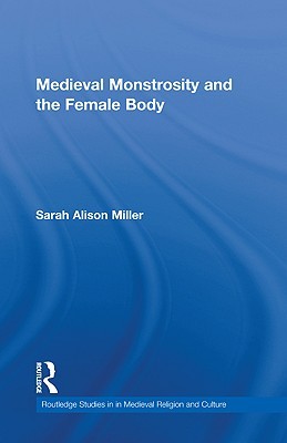 Medieval Monstrosity and the Female Body (Routledge Studies in Medieval Religion and Culture)