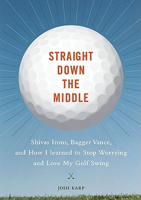 Straight Down the Middle: Shivas Irons, Bagger Vance, and How I Learned to Stop Worrying and Love My Golf Swing (Hardcover)