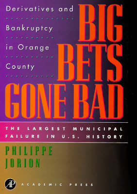 Big Bets Gone Bad: Derivatives and Bankruptcy in Orange County. The Largest Municipal Failure in U.S. History (Paperback)