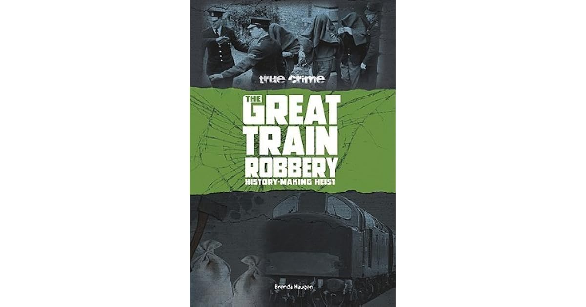 The Great Train Robbery HistoryMaking Heist by Brenda Haugen