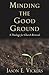 Minding the Good Ground: A ...