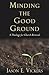 Minding the Good Ground by Jason E. Vickers