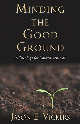 Minding the Good Ground: A Theology for Church Renewal (Paperback)