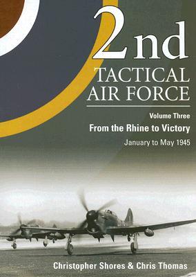 2nd Tactical Air Force, Vol. 3: From the Rhine to Victory, January to May 1945 (Hardcover)