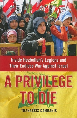 A Privilege to Die: Inside Hezbollah's Legions and Their Endless War Against Israel (Hardcover)
