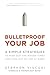 Bulletproof Your Job: 4 Simple Strategies to Ride Out the Rough Times and Come Out On Top at Work