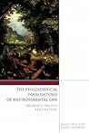 The Philosophical Foundations of Environmental Law: Property, Rights and Nature The Philosophical Foundations of Environmental Law: Property, Rights and Nature