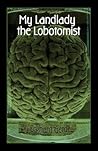 My Landlady the Lobotomist by Eckhard Gerdes