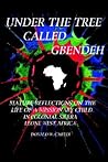Under the Tree Called Gbendeh: Mature Reflections on the Life of a Missionary Child in Colonial Sierra Leone West Africa