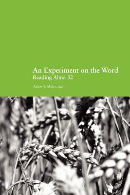 An Experiment on the Word: Reading Alma 32 (Paperback)