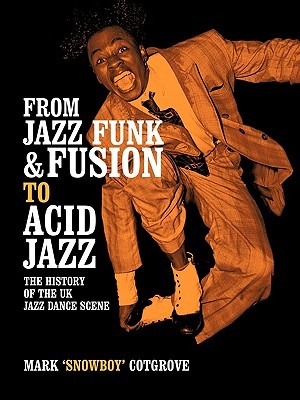 FROM JAZZ FUNK & FUSION TO ACID JAZZ: THE HISTORY OF THE UK JAZZ DANCE SCENE (Paperback)