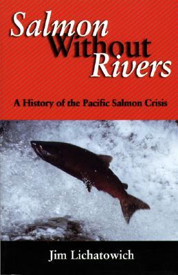 Salmon Without Rivers: A History Of The Pacific Salmon Crisis (Paperback)