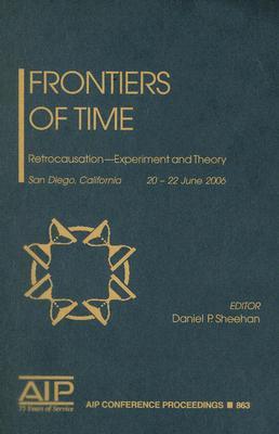 Frontiers of Time: Retrocausation - Experiment and Theory (AIP Conference Proceedings, 863)