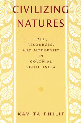 Civilizing Natures: Race, Resources, and Modernity in Colonial South India (Paperback)