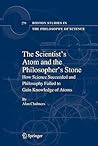 The Scientist's Atom and the Philosopher's Stone: How Science Succeeded and Philosophy Failed to Gain Knowledge of Atoms (Boston Studies in the Philosophy and History of Science, 279)