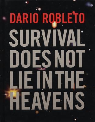 Dario Robleto: Survival Does Not Lie In The Heavens (Hardcover)