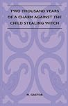 Two Thousand Years of a Charm Against the Child Stealing Witch by M. Gastor