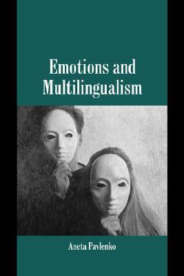 Emotions and Multilingualism (Studies in Emotion and Social Interaction)