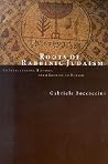 Roots of Rabbinic Judaism: An Intellectual History, from Ezekiel to Daniel Roots of Rabbinic Judaism: An Intellectual History, from Ezekiel to Daniel