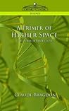 A Primer of Higher Space: The Fourth Dimension A Primer of Higher Space: The Fourth Dimension