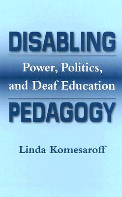 Disabling Pedagogy: Power, Politics, and Deaf Education (Hardcover)