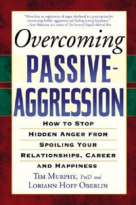 Overcoming Passive-Aggression: How to Stop Hidden Anger from Spoiling Your Relationships, Career and Happiness