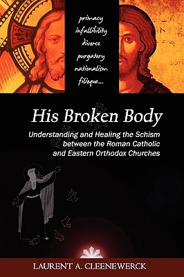 His Broken Body: Understanding and Healing the Schism between the Roman Catholic and Eastern Orthodox Churches (Paperback)