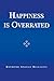 Happiness Is Overrated by Raymond Angelo Belliotti