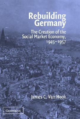 Rebuilding Germany: The Creation of the Social Market Economy, 1945-1957 (Hardcover)