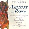 Artistry in Paper : Creating Beautiful Things with Origami, Papier Mâché, Pop-Ups and Other Papercrafts Artistry in Paper : Creating Beautiful Things with Origami, Papier Mâché, Pop-Ups and Other Papercrafts