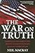 War on Truth: Everything You Ever Wanted to Know About the Invasion of Iraq but Your Government Wouldn't Tell You