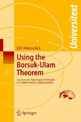 Using the Borsuk-Ulam Theorem: Lectures on Topological Methods in Combinatorics and Geometry (Universitext)